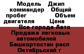  › Модель ­ Джип коммандер › Общий пробег ­ 200 000 › Объем двигателя ­ 3 › Цена ­ 900 000 - Все города Авто » Продажа легковых автомобилей   . Башкортостан респ.,Октябрьский г.
